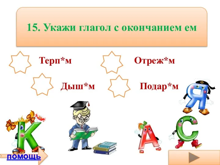 15. Укажи глагол с окончанием ем Отреж*м Терп*м Подар*м Дыш*м помощь