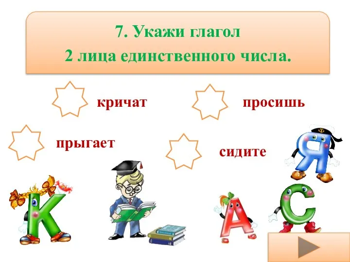 7. Укажи глагол 2 лица единственного числа. кричат просишь сидите прыгает