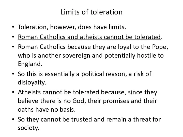 Limits of toleration Toleration, however, does have limits. Roman Catholics and atheists