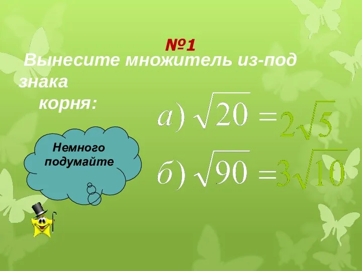 №1 Вынесите множитель из-под знака корня: Немного подумайте