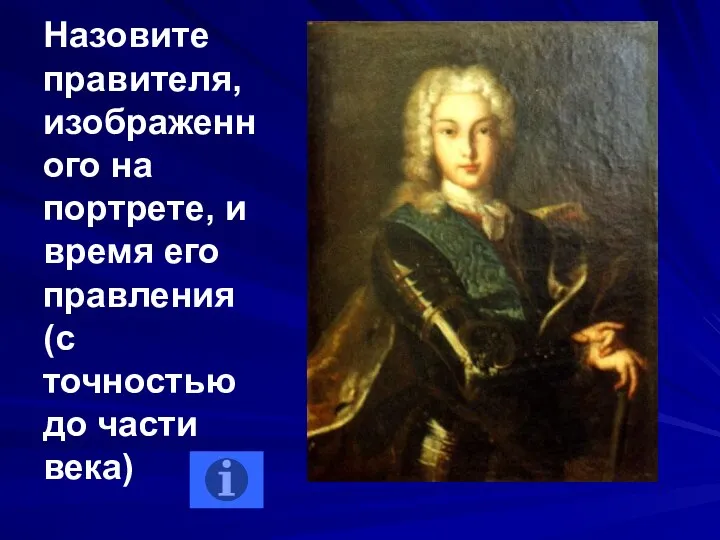 Назовите правителя, изображенного на портрете, и время его правления (с точностью до части века)