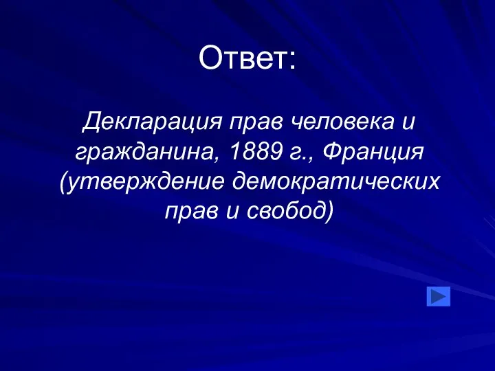 Ответ: Декларация прав человека и гражданина, 1889 г., Франция (утверждение демократических прав и свобод)