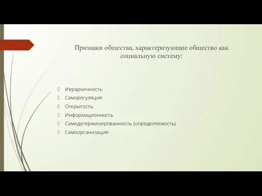 Признаки общества, характеризующие общество как социальную систему: Иерархичность Саморегуляция Открытость Информационность Самодетерминированность (определяемость) Самоорганизация