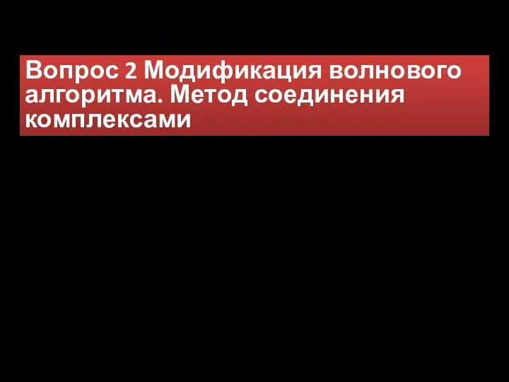 Вопрос 2 Модификация волнового алгоритма. Метод соединения комплексами