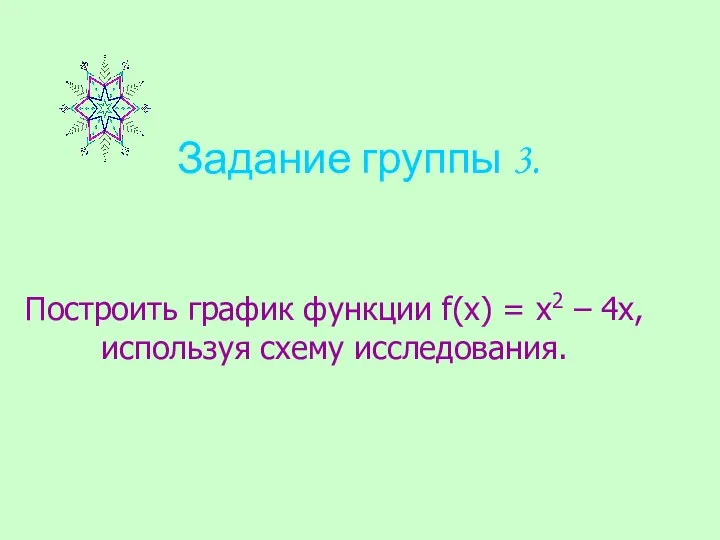 Задание группы 3. Построить график функции f(х) = х2 – 4х, используя схему исследования.