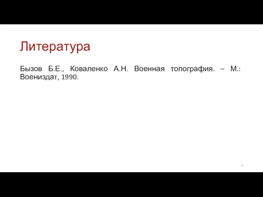 Литература Бызов Б.Е., Коваленко А.Н. Военная топография. – М.: Воениздат, 1990.