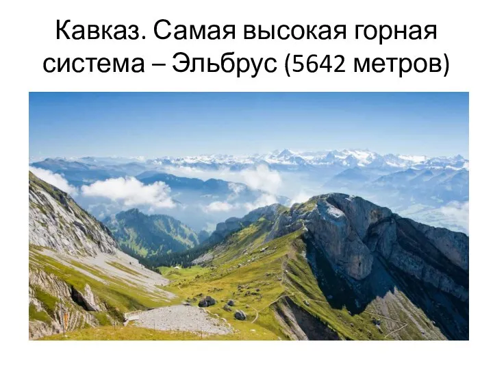 Кавказ. Самая высокая горная система – Эльбрус (5642 метров) а