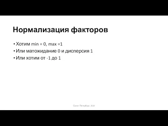 Нормализация факторов Хотим min = 0, max =1 Или матожидание 0 и