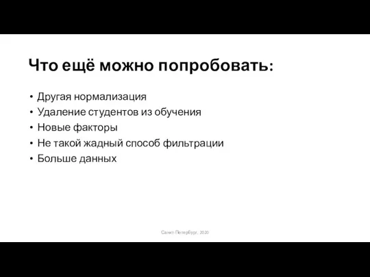 Что ещё можно попробовать: Другая нормализация Удаление студентов из обучения Новые факторы