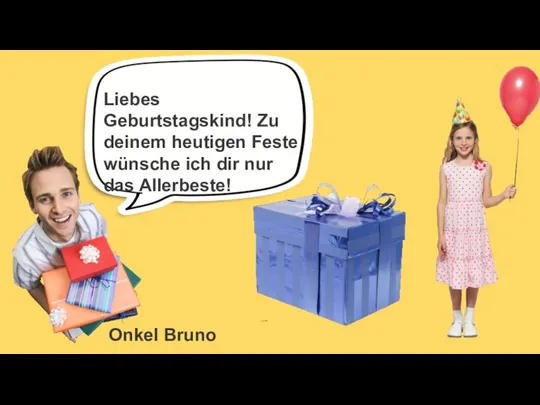 Onkel Bruno Liebes Geburtstagskind! Zu deinem heutigen Feste wünsche ich dir nur das Allerbeste!