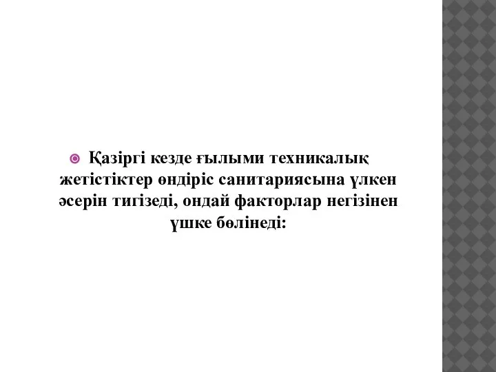 Қазіргі кезде ғылыми техникалық жетістіктер өндіріс санитариясына үлкен әсерін тигізеді, ондай факторлар негізінен үшке бөлінеді: