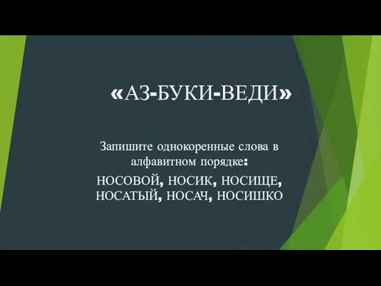 «АЗ-БУКИ-ВЕДИ» Запишите однокоренные слова в алфавитном порядке: НОСОВОЙ, НОСИК, НОСИЩЕ, НОСАТЫЙ, НОСАЧ, НОСИШКО