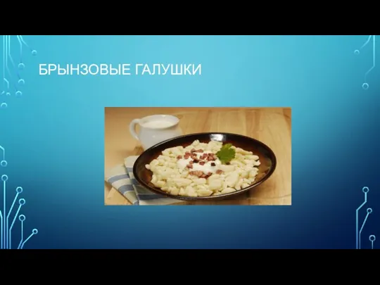 БРЫНЗОВЫЕ ГАЛУШКИ