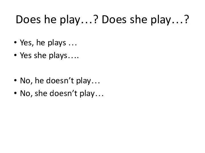 Does he play…? Does she play…? Yes, he plays … Yes she