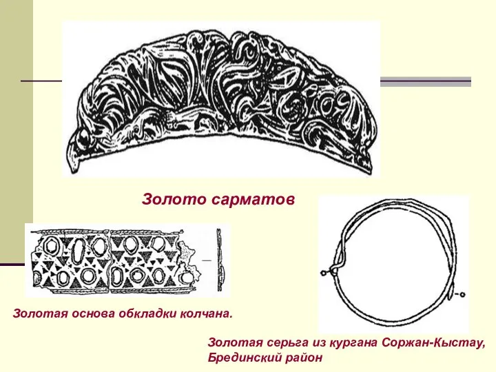 Золото сарматов Золотая серьга из кургана Соржан-Кыстау, Брединский район Золотая основа обкладки колчана.