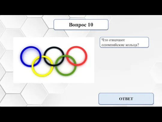 Вопрос 10 Что означают олимпийские кольца? Название пяти континентов ОТВЕТ