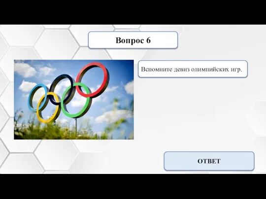 Вопрос 6 Вспомните девиз олимпийских игр. Быстрее, выше, сильнее ОТВЕТ