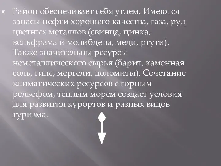 Район обеспечивает себя углем. Имеются запасы нефти хорошего качества, газа, руд цветных