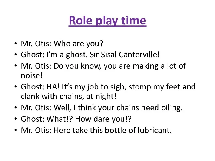 Role play time Mr. Otis: Who are you? Ghost: I’m a ghost.