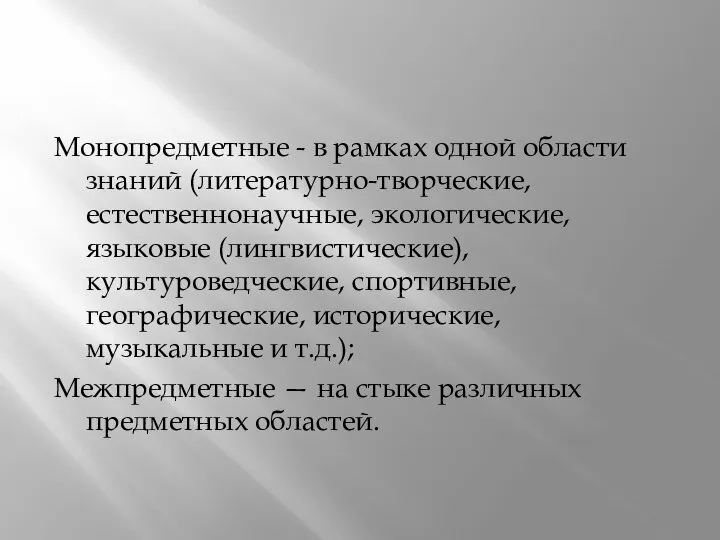 Монопредметные - в рамках одной области знаний (литературно-творческие, естественнонаучные, экологические, языковые (лингвистические),