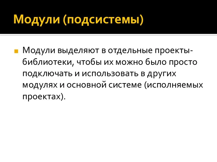 Модули (подсистемы) Модули выделяют в отдельные проекты-библиотеки, чтобы их можно было просто