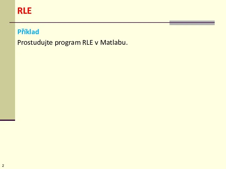 Příklad Prostudujte program RLE v Matlabu. RLE