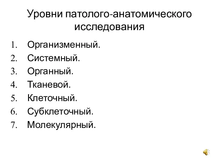 Уровни патолого-анатомического исследования Организменный. Системный. Органный. Тканевой. Клеточный. Субклеточный. Молекулярный.