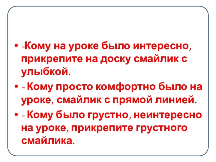 -Кому на уроке было интересно, прикрепите на доску смайлик с улыбкой. -