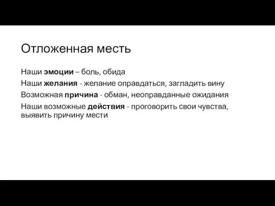 Отложенная месть Наши эмоции – боль, обида Наши желания - желание оправдаться,