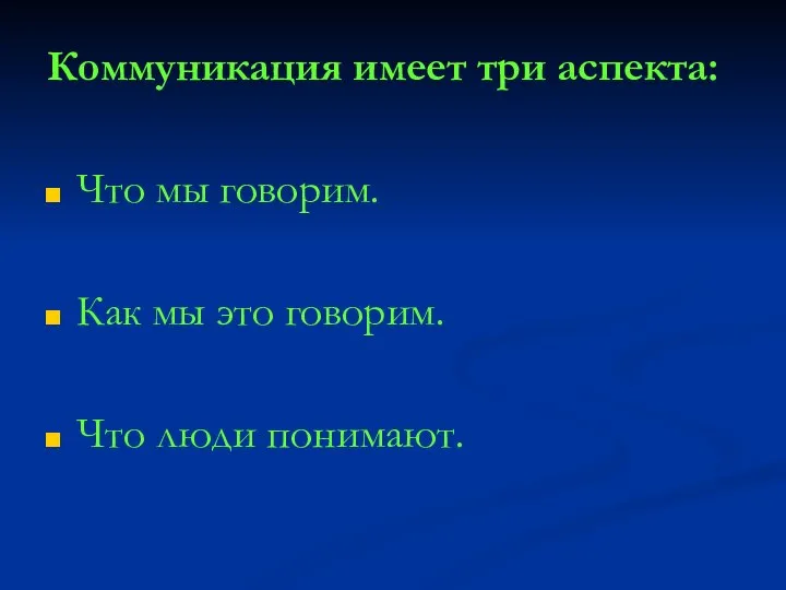 Коммуникация имеет три аспекта: Что мы говорим. Как мы это говорим. Что люди понимают.