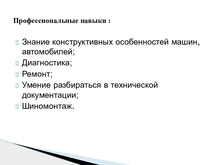 Знание конструктивных особенностей машин, автомобилей; Диагностика; Ремонт; Умение разбираться в технической документации; Шиномонтаж. Профессиональные навыки :