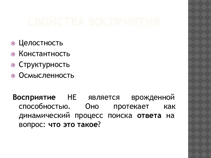 СВОЙСТВА ВОСПРИЯТИЯ Целостность Константность Структурность Осмысленность Восприятие НЕ является врожденной способностью. Оно