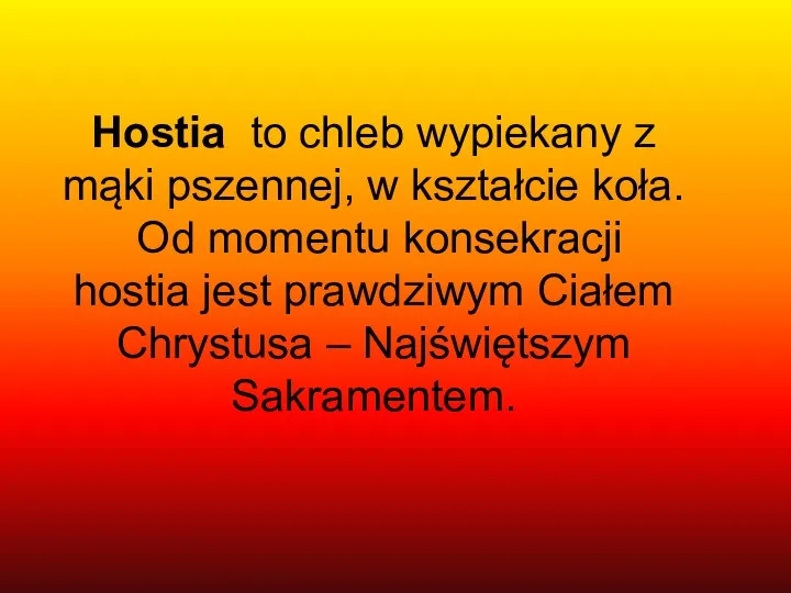 Hostia to chleb wypiekany z mąki pszennej, w kształcie koła. Od momentu