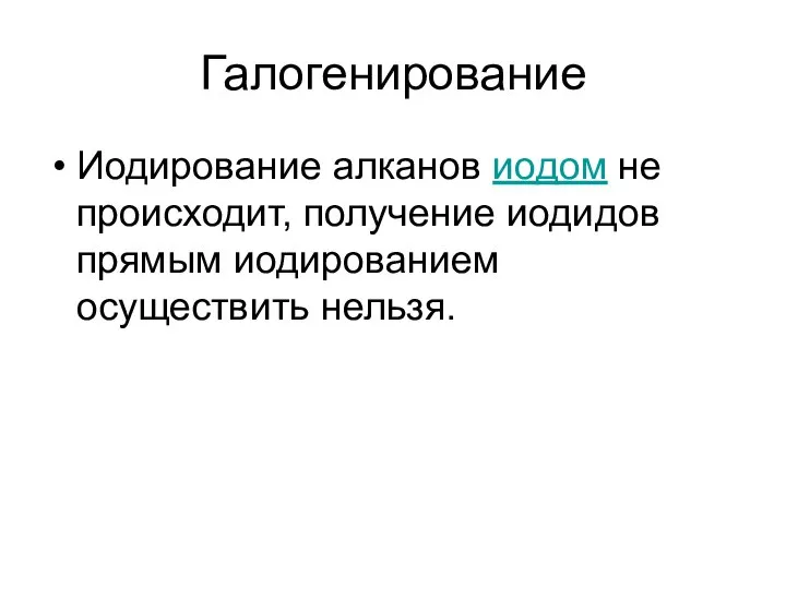 Галогенирование Иодирование алканов иодом не происходит, получение иодидов прямым иодированием осуществить нельзя.