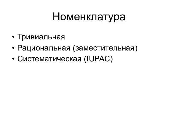 Номенклатура Тривиальная Рациональная (заместительная) Систематическая (IUPAС)