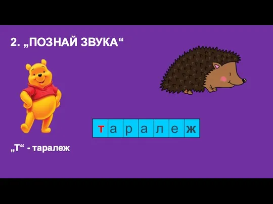 2. „ПОЗНАЙ ЗВУКА“ „Т“ - таралеж т