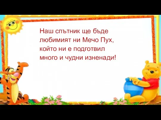 Наш спътник ще бъде любимият ни Мечо Пух, който ни е подготвил много и чудни изненади!