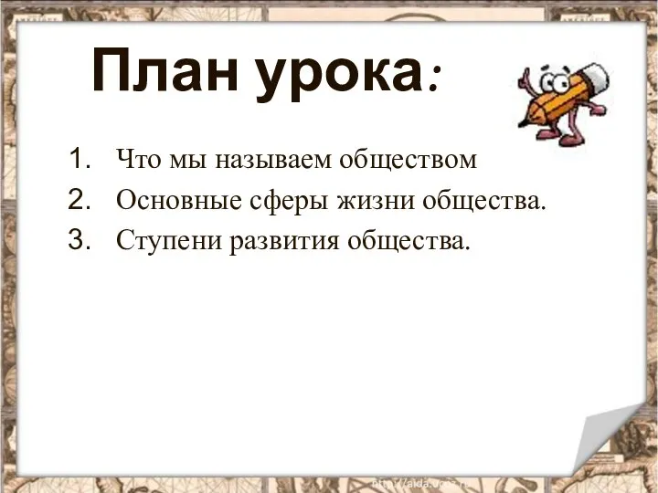 План урока: Что мы называем обществом Основные сферы жизни общества. Ступени развития общества.