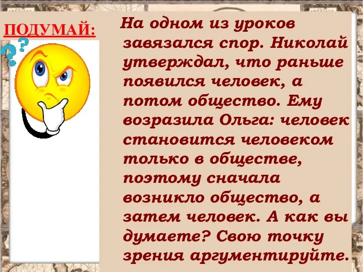 ПОДУМАЙ: На одном из уроков завязался спор. Николай утверждал, что раньше появился