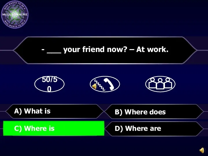 50/50 B) Where does D) Where are - ___ your friend now?