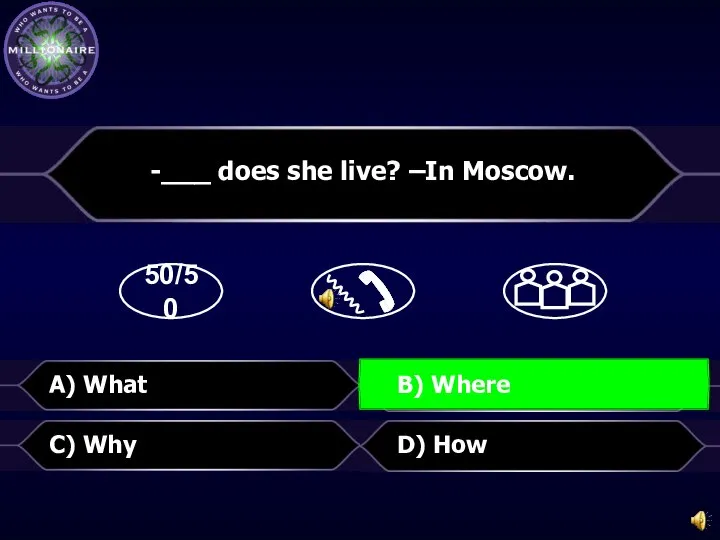 50/50 D) How -___ does she live? –In Moscow. C) Why A) What B) Where