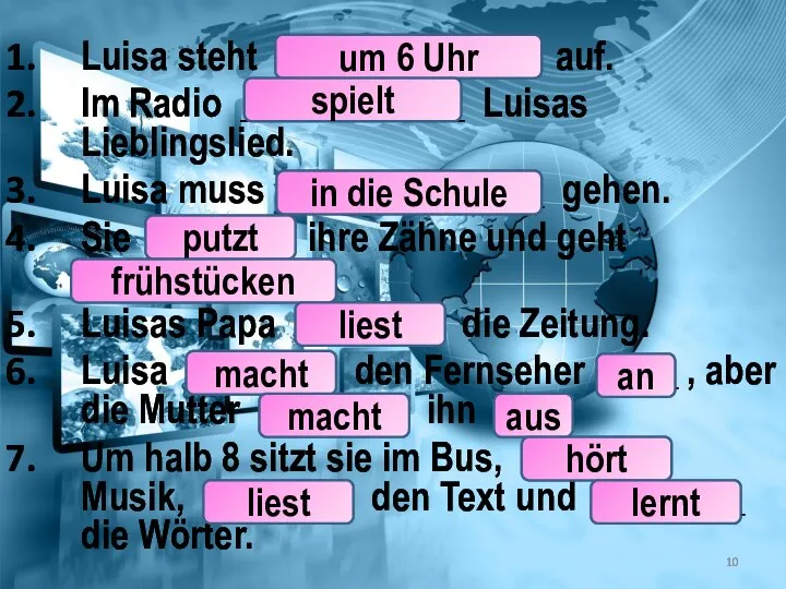 ё Luisa steht ______________ auf. Im Radio ____________ Luisas Lieblingslied. Luisa muss