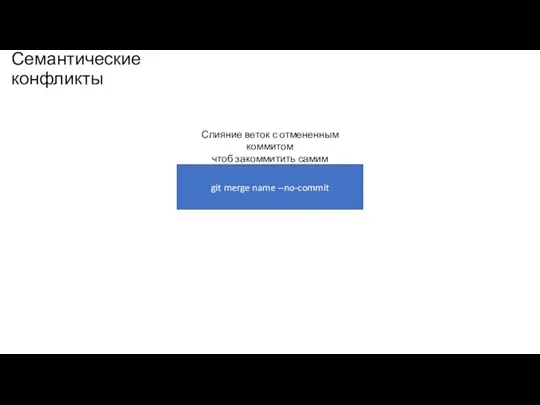 Семантические конфликты git merge name --no-commit Слияние веток с отмененным коммитом чтоб закоммитить самим