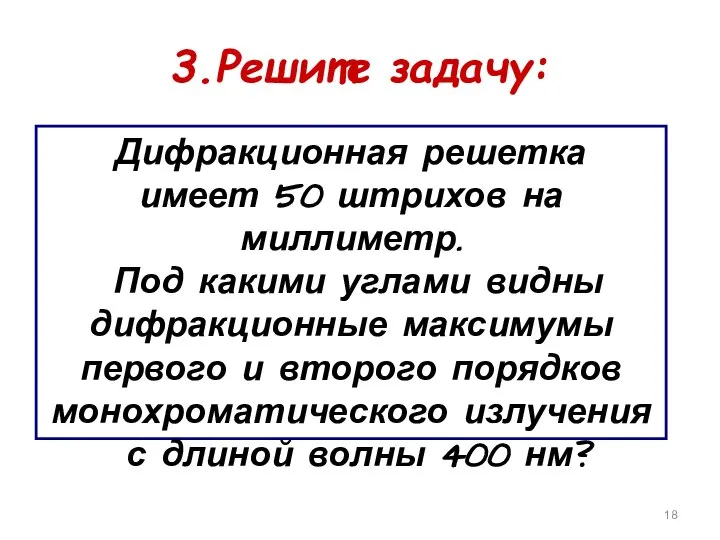 3.Решите задачу: Дифракционная решетка имеет 50 штрихов на миллиметр. Под какими углами