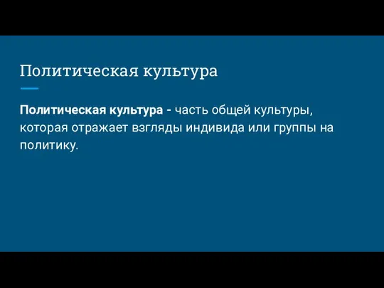 Политическая культура Политическая культура - часть общей культуры, которая отражает взгляды индивида или группы на политику.