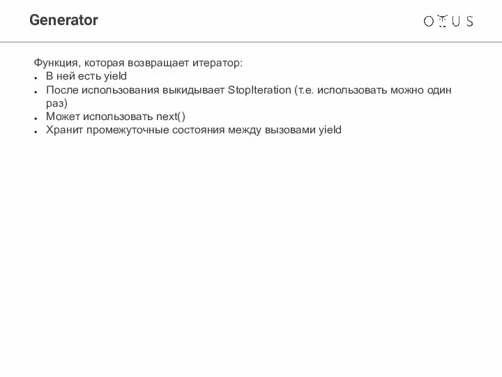 Generator Функция, которая возвращает итератор: В ней есть yield После использования выкидывает
