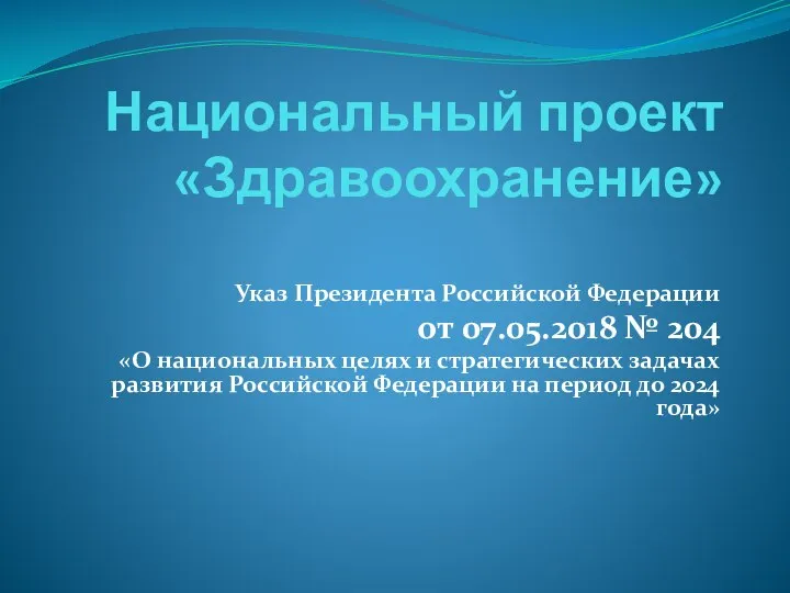 Национальный проект «Здравоохранение» Указ Президента Российской Федерации от 07.05.2018 № 204 «О