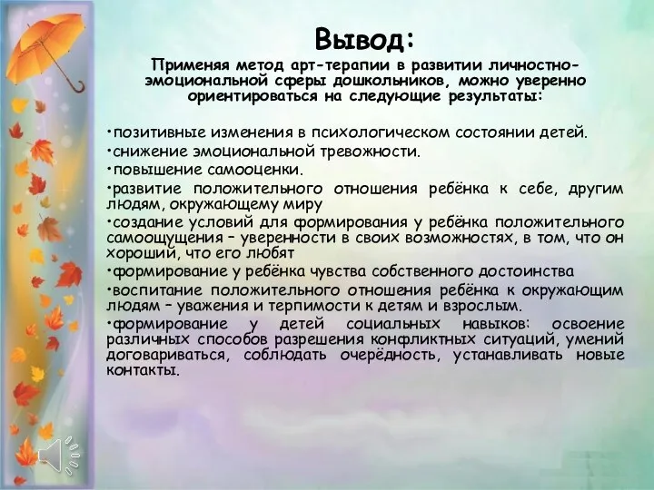 Вывод: Применяя метод арт-терапии в развитии личностно-эмоциональной сферы дошкольников, можно уверенно ориентироваться