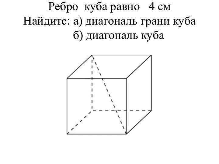Ребро куба равно 4 см Найдите: а) диагональ грани куба б) диагональ куба