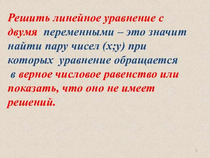 Решить линейное уравнение с двумя переменными – это значит найти пару чисел